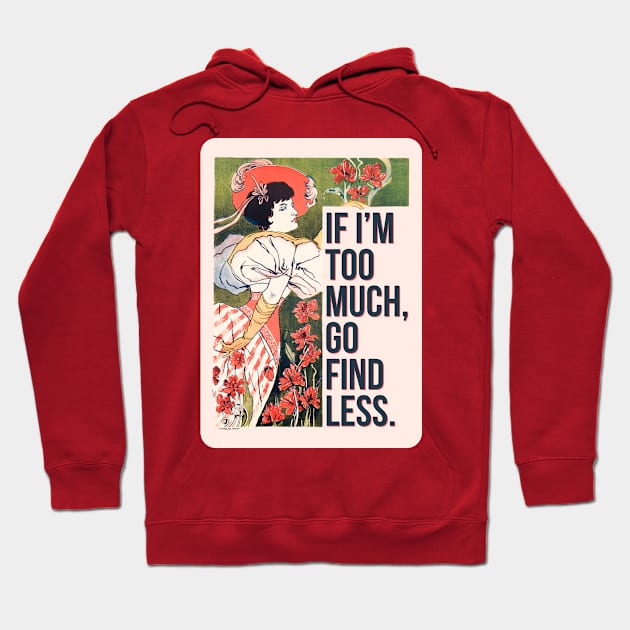 If I'm Too Much, Go Find Less, Sassy Floral Feminine Vintage Art Print Hoodie by Flourescent Flamingo